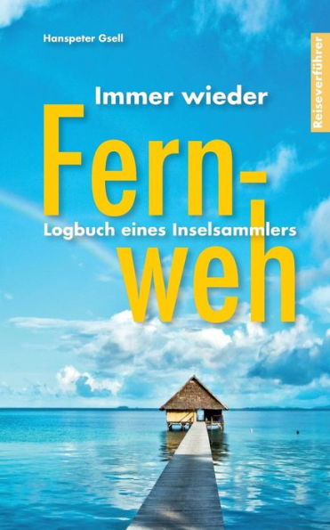 Immer wieder Fernweh: Logbuch eines Inselsammlers
