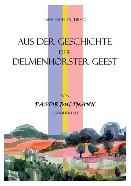 Aus der Geschichte der Delmenhorster Geest: von Pastor Bultmann Ganderkesee