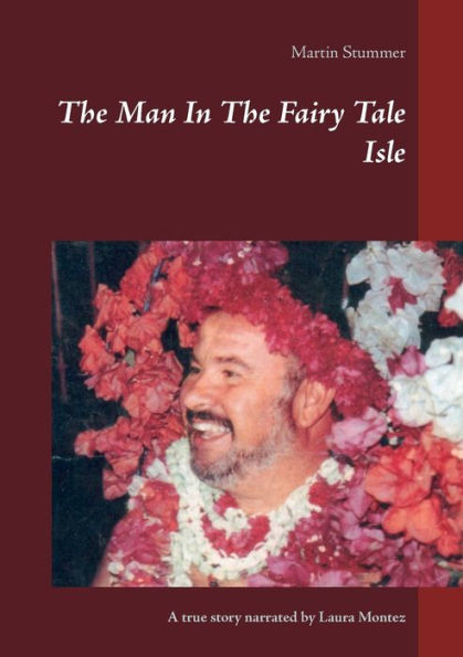 The Man In The Fairy Tale Isle (Colored Version): A true story narrated by Laura Montez