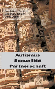 Title: Autismus - Sexualität - Partnerschaft, Author: Bernhard J Schmidt