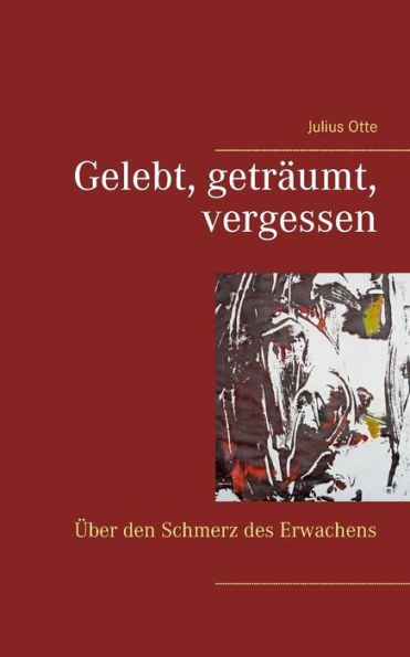 Gelebt, geträumt, vergessen: Über den Schmerz des Erwachens