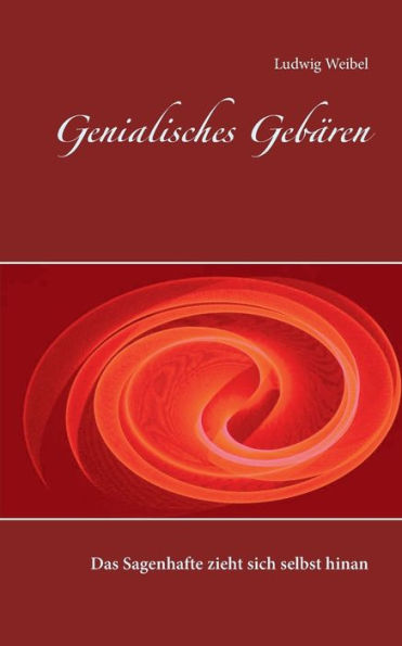 Genialisches Gebären: Das Sagenhafte zieht sich selbst hinan