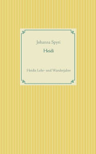 Title: Heidi: Heidis Lehr- und Wanderjahre, Author: Johanna Spyri