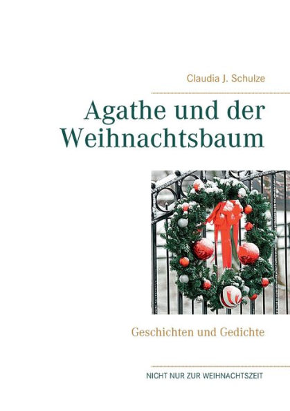 Agathe und der Weihnachtsbaum: Geschichten und Gedichte