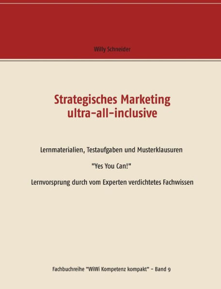 Strategisches Marketing ultra-all-inclusive: Lernmaterialien, Testaufgaben und Musterklausuren "Yes You Can!" Lernvorsprung durch vom Experten verdichtetes Fachwissen