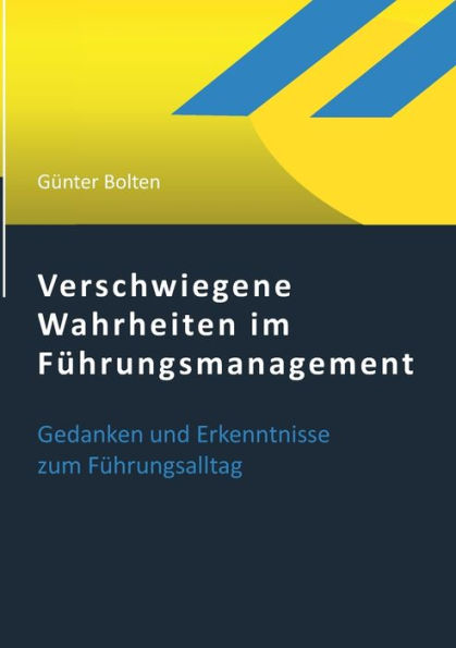 Verschwiegene Wahrheiten im Führungsmanagement: Gedanken und Erkenntnisse zum Führungsalltag