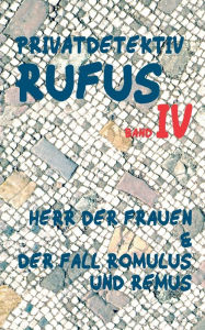 Title: Privatdetektiv Rufus IV: Herr der Frauen & Der Fall Romulus und Remus, Author: Helmut Schareika