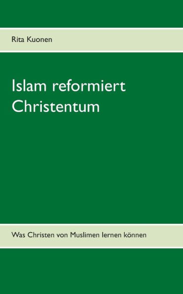 Islam reformiert Christentum: Was Christen von Muslimen lernen können