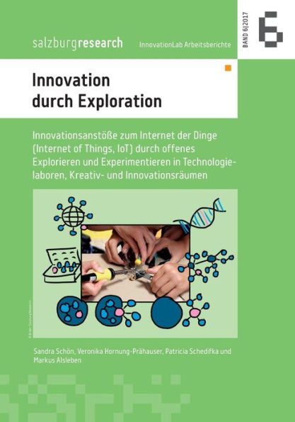 Innovation durch Exploration: Innovationsanstöße zum Internet der Dinge (Internet of Things, IoT) durch offenes Explorieren und Experimentieren in Technologielaboren, Kreativ- und Innovationsräumen