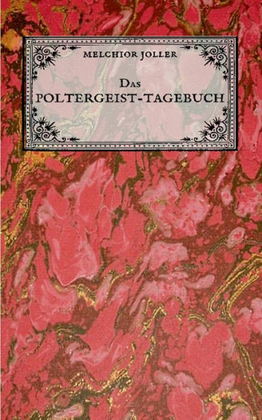 Das Poltergeist-Tagebuch des Melchior Joller - Protokoll der Poltergeistphï¿½nomene im Spukhaus zu Stans: Darstellung selbsterlebter mystischer Erscheinungen