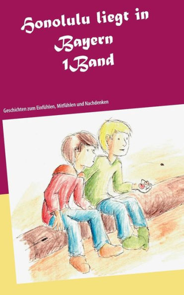 Honolulu liegt in Bayern: Geschichten zum Einfühlen, Mitfühlen und Nachdenken