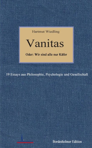 Vanitas: 19 Essays aus Philosophie, Psychologie und Gesellschaft