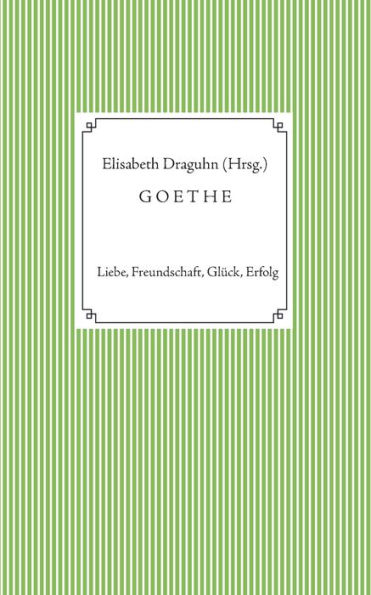 Goethe: Liebe, Freundschaft, Glück, Erfolg