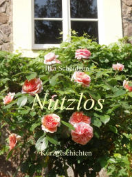 Title: Nutzlos: Kurzgeschichten, Author: Ilka Scheidgen