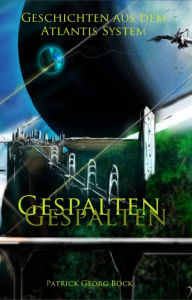 Title: Gespalten: Geschichten aus dem Atlantis System, Author: Patrick Bock