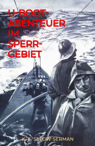 Title: U-Boot-Abenteuer im Sperrgebiet, Author: K. E. Selow-Serman