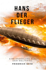 Title: Hans der Flieger: Eine Erzählung aus dem Weltkrieg, Author: Friedrich Otto