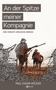 Title: An der Spitze meiner Kompagnie: 3 Monate Kriegserlebnisse, Author: Paul Oskar Höcker