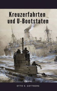 Title: Kreuzerfahrten und U-Bootstaten, Author: Otto von Gottberg