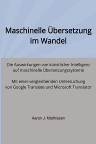 Title: Maschinelle Übersetzung im Wandel: Die Auswirkungen von künstlicher Intelligenz auf maschinelle Übersetzungssysteme. Mit einer vergleichenden Untersuchung von Google Translate und Microsoft Translator, Author: Aaron Matthiesen