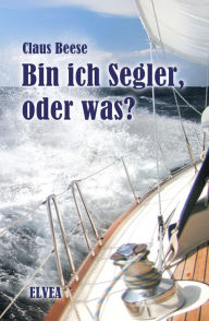 Title: Bin ich Segler, oder was?, Author: Claus Beese