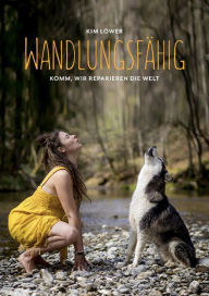 Title: Wandlungsfähig: Komm, wir reparieren die Welt, Author: Kim Löwer