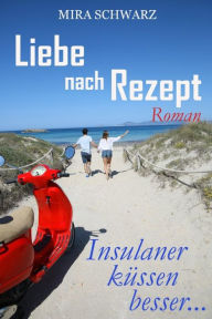 Title: Liebe nach Rezept - Insulaner küssen besser, Author: Mira Schwarz