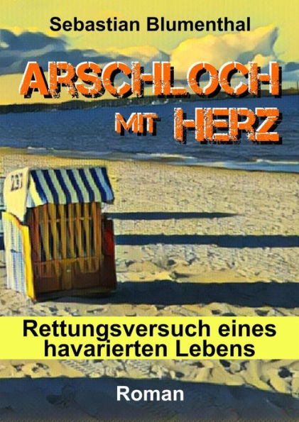 Arschloch mit Herz: Rettungsversuch eines havarierten Lebens