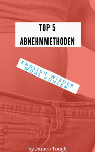 Title: TOP 5 Abnehmmethoden: Endlich wieder glücklich werden, Author: John Tough