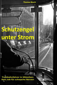 Title: Schutzengel unter Strom: Trambahnfahrer in München: Kein Job für schwache Nerven, Author: Thomas Bosch