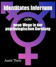 Title: Identitates Infernum - neue Wege in der psychologischen Beratung: Transgender Beratung, Author: Janin Theis