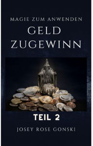 Title: Magie zum Anwenden Teil 2: Geldzugewinn, Author: Josey Rose Gonski