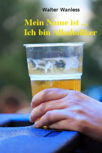 Mein Name ist .... Ich bin Alkoholiker