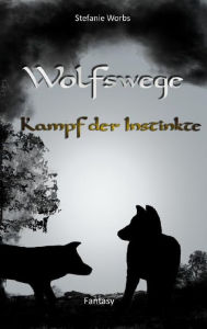 Title: Wolfswege 3: Kampf der Instinkte, Author: Stefanie Worbs