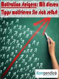 Title: Motivation steigern: Mit diesen Tipps motivieren Sie sich selbst, Author: Alessandro Dallmann