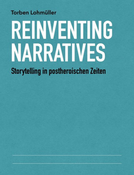 Reinventing Narratives: Storytelling in postheroischen Zeiten