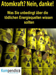 Title: Atomkraft? Nein, danke!: Was sie unbedingt über die tödlichen Energiequellen wissen sollten, Author: Alessandro Dallmann