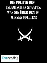 Title: Die Politik des Islamischen Staates: Was Sie über den IS wissen sollten!, Author: Alessandro Dallmann