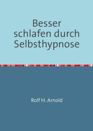 Title: Besser schlafen durch Selbsthypnose: Nutzen Sie die unermesslichen Möglichkeiten Ihres Unterbewusstseins, Author: Rolf H. Arnold