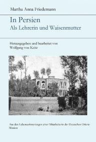 Title: In Persien: Als Lehrerin und Waisenmutter, Author: Martha Anna Friedemann