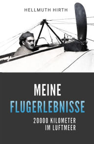 Title: Meine Flugerlebnisse: 20 000 Kilometer im Luftmeer, Author: Hellmuth Hirth