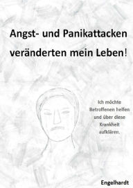 Title: Angst- & Panikattacken veränderten mein Leben!: Ich möchte Betroffenen helfen und über diese Krankheit aufklären., Author: Karin Engelhardt