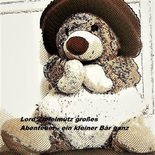 Lord Zipfelmütz´ großes Abenteuer: Ein kleiner Teddybär ganz groß