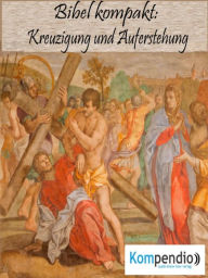 Title: Kreuzigung und Auferstehung: (Bibel kompakt), Author: Alessandro Dallmann