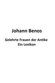 Title: Gelehrte Frauen der Antike - Ein Lexikon, Author: Johann Benos