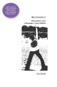 Title: Mattenfrust - Bekenntnisse einer schlampigen Yogaschülerin, Author: Susa Brandt