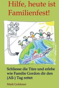 Title: Hilfe, heute ist Familienfest!: Schließe die Tür und erlebe wie Familie Gordon dir den (All-)Tag rettet, Author: Mark Goldener