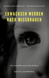 Title: Erwachsen werden nach Missbrauch: Missbrauch überlebt - Borderline bleibt!, Author: Katja Schwarz