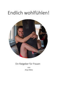 Title: Endlich wohlfühlen!: Ein Ratgeber für Frauen, Author: Anja Metz