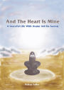 And The Heart Is Mine: A Graceful Life with Avatar Adi Da Samraj